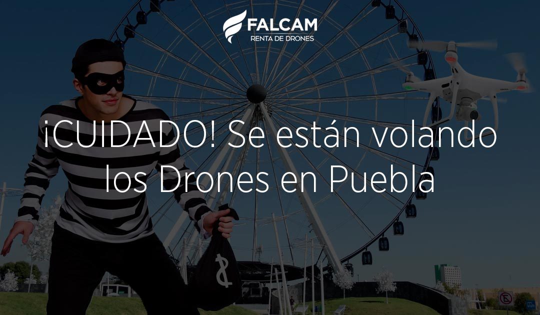 Noticia: Se roban un Drone en Puebla | FalCam Drone