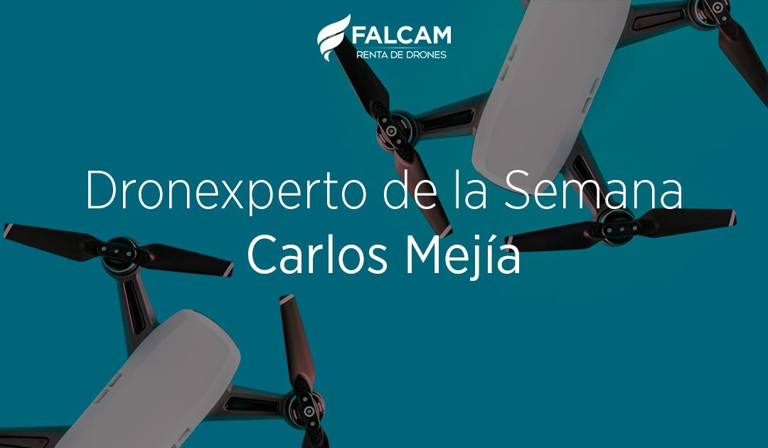 Dronexperto de la Semana – Carlos Mejía